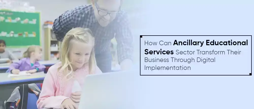 How Can Ancillary Educational Services Sector Transform Their Business Through Digital Implementation